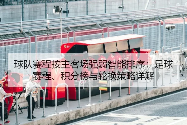 球队赛程按主客场强弱智能排序：足球赛程、积分榜与轮换策略详解